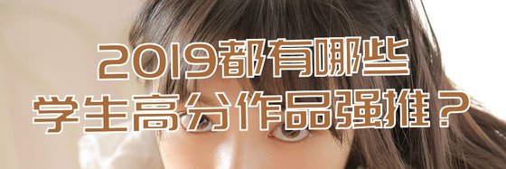 2019都有哪些学生高分作品强推？
